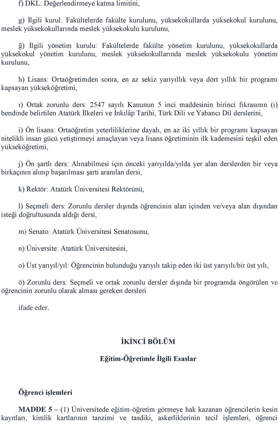 yarıyıllık veya dört yıllık bir programı kapsayan yükseköğretimi, ı) Ortak zorunlu ders: 2547 sayılı Kanunun 5 inci maddesinin birinci fıkrasının (ı) bendinde belirtilen Atatürk İlkeleri ve İnkılâp