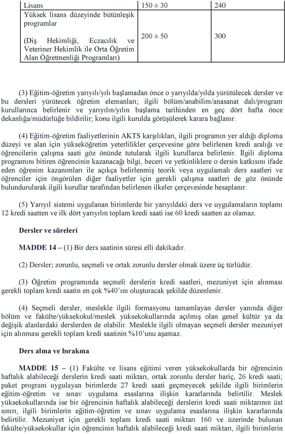 başlama tarihinden en geç dört hafta önce dekanlığa/müdürlüğe bildirilir; konu ilgili kurulda görüşülerek karara bağlanır.