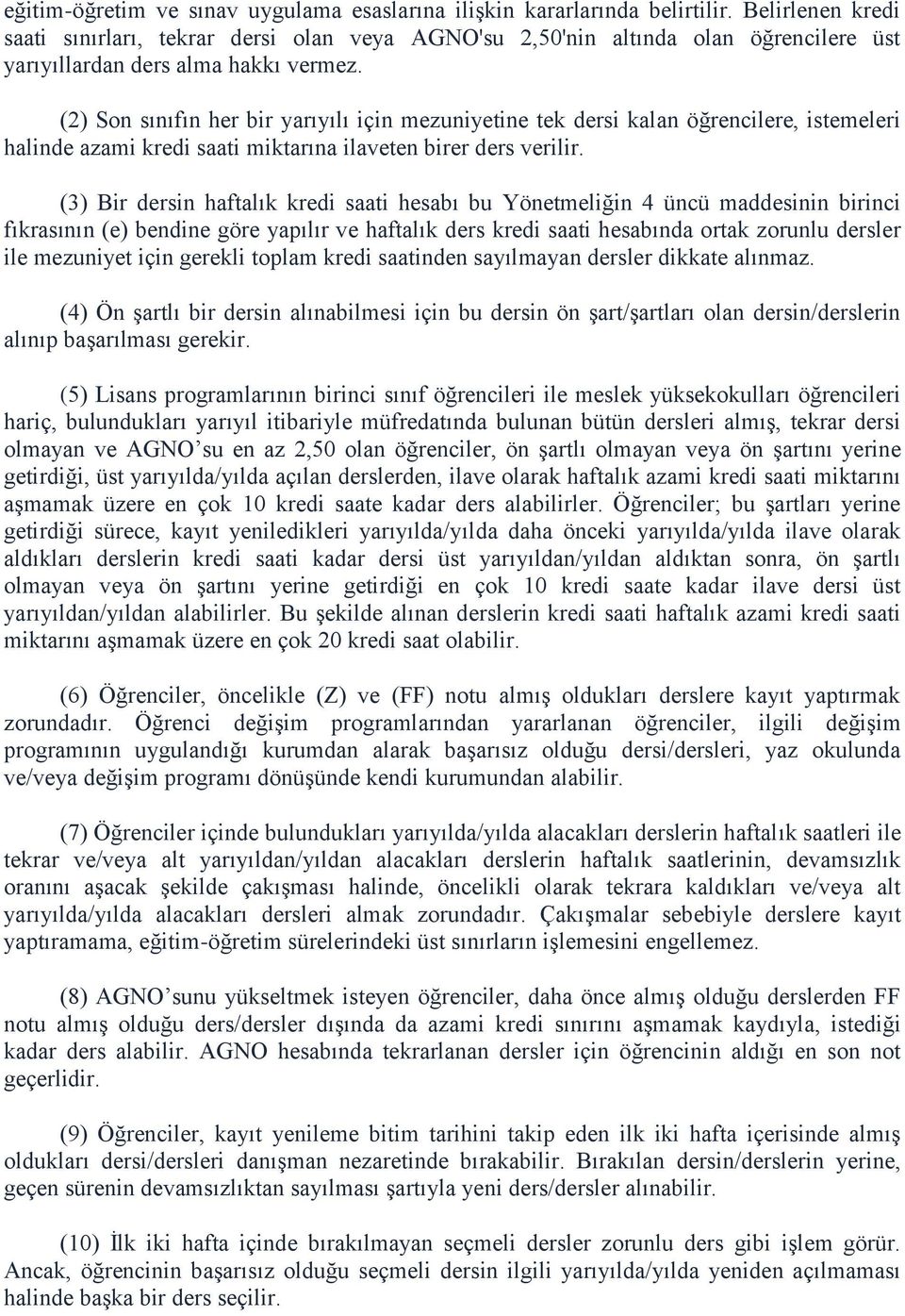 (2) Son sınıfın her bir yarıyılı için mezuniyetine tek dersi kalan öğrencilere, istemeleri halinde azami kredi saati miktarına ilaveten birer ders verilir.