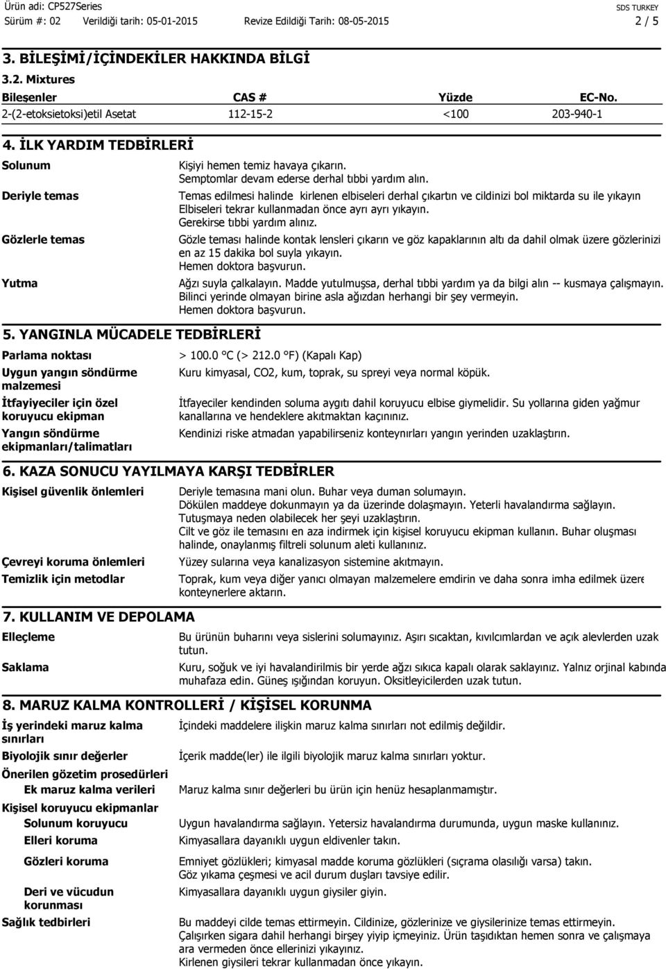 YANGINLA MÜCADELE TEDBİRLERİ Parlama noktası Uygun yangın söndürme malzemesi İtfayiyeciler için özel koruyucu ekipman Yangın söndürme ekipmanları/talimatları Kişiyi hemen temiz havaya çıkarın.