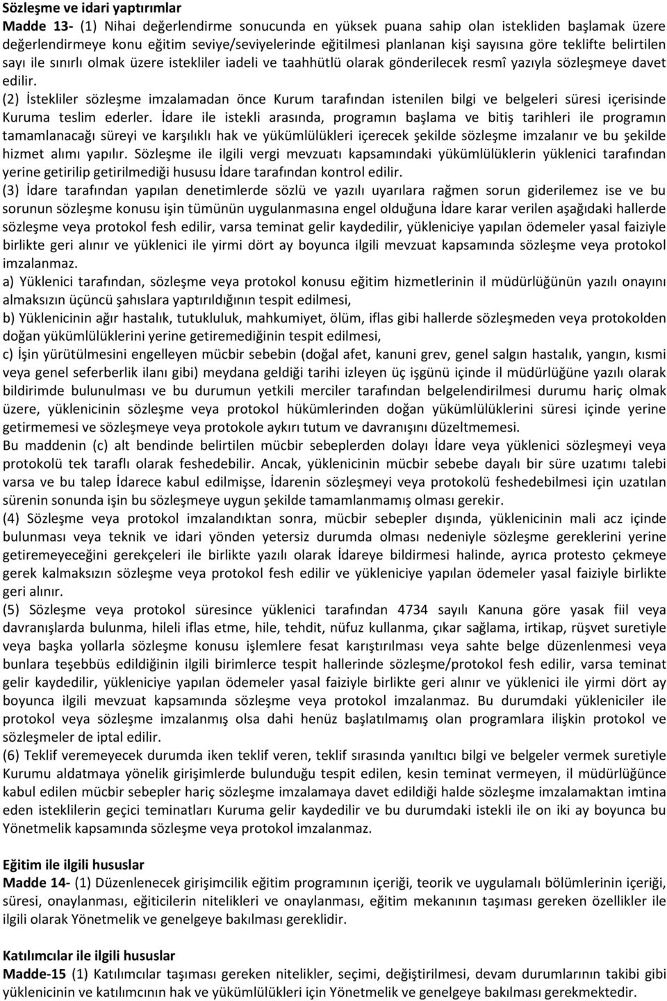 (2) İstekliler sözleşme imzalamadan önce Kurum tarafından istenilen bilgi ve belgeleri süresi içerisinde Kuruma teslim ederler.