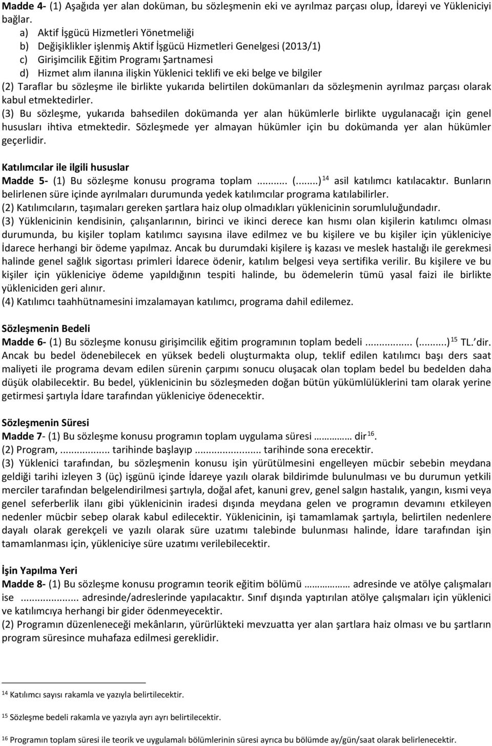 ve eki belge ve bilgiler (2) Taraflar bu sözleşme ile birlikte yukarıda belirtilen dokümanları da sözleşmenin ayrılmaz parçası olarak kabul etmektedirler.