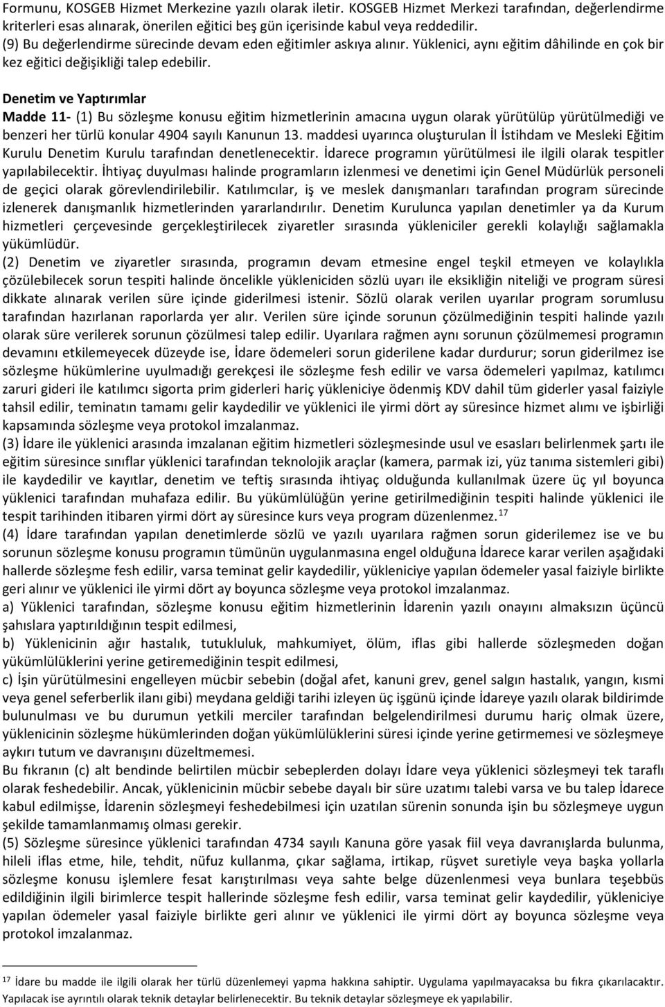 Denetim ve Yaptırımlar Madde 11- (1) Bu sözleşme konusu eğitim hizmetlerinin amacına uygun olarak yürütülüp yürütülmediği ve benzeri her türlü konular 4904 sayılı Kanunun 13.