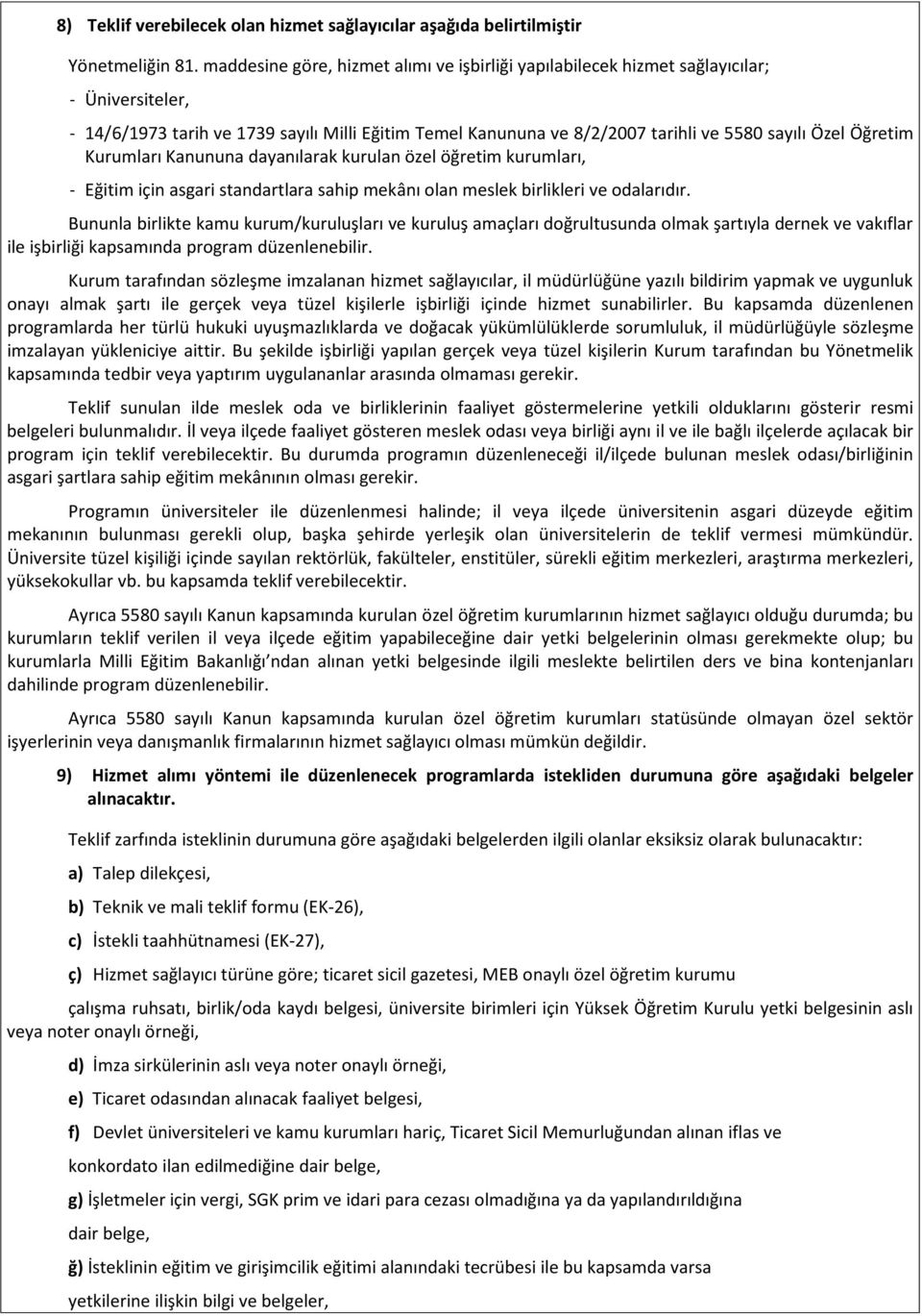 Öğretim Kurumları Kanununa dayanılarak kurulan özel öğretim kurumları, - Eğitim için asgari standartlara sahip mekânı olan meslek birlikleri ve odalarıdır.