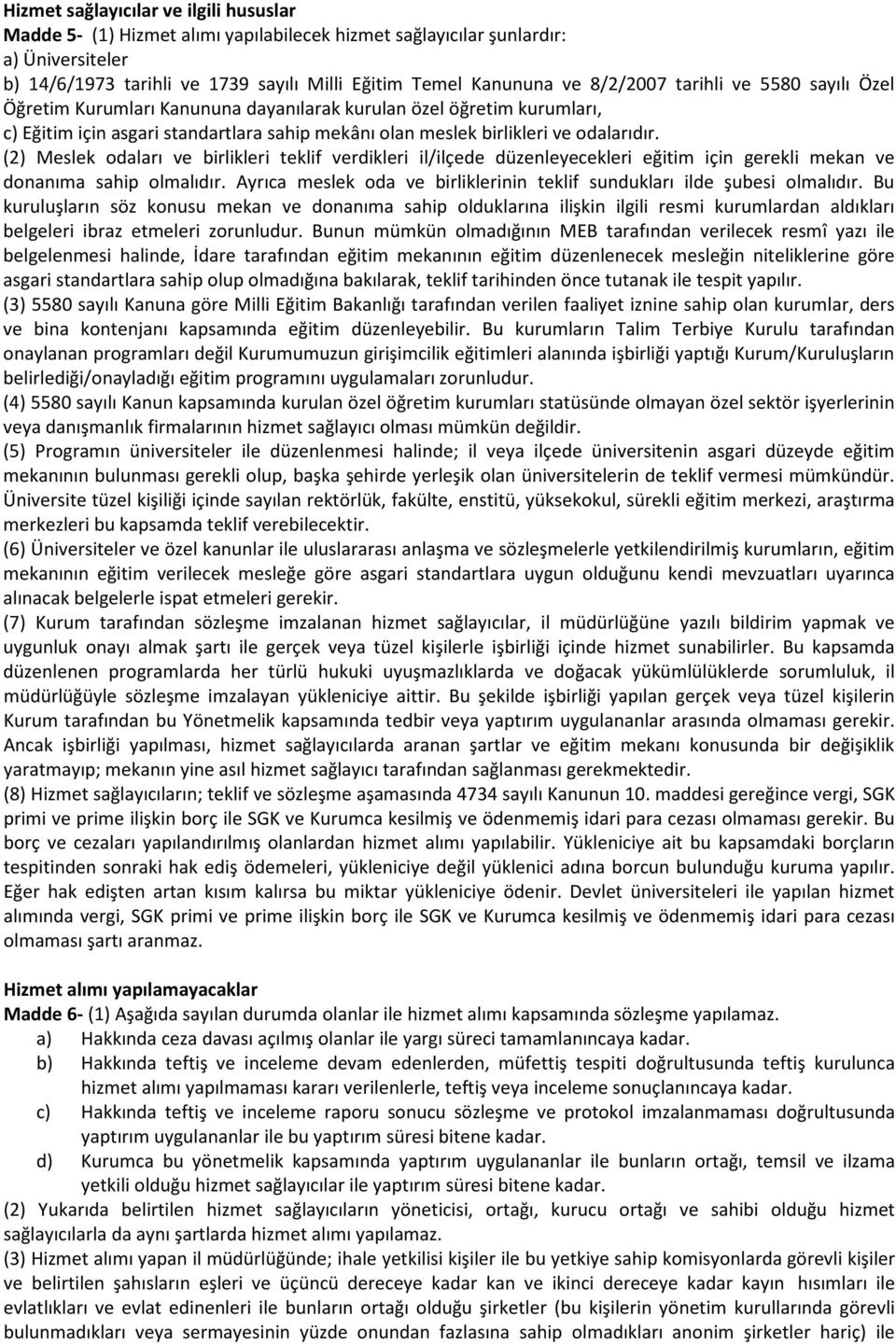 (2) Meslek odaları ve birlikleri teklif verdikleri il/ilçede düzenleyecekleri eğitim için gerekli mekan ve donanıma sahip olmalıdır.