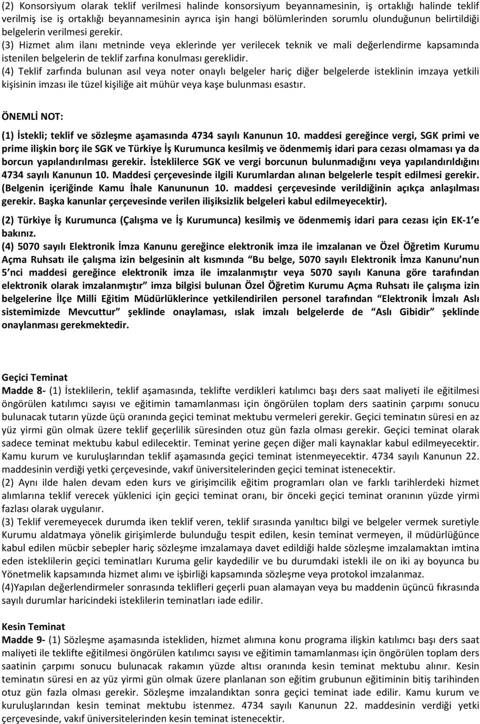 (3) Hizmet alım ilanı metninde veya eklerinde yer verilecek teknik ve mali değerlendirme kapsamında istenilen belgelerin de teklif zarfına konulması gereklidir.