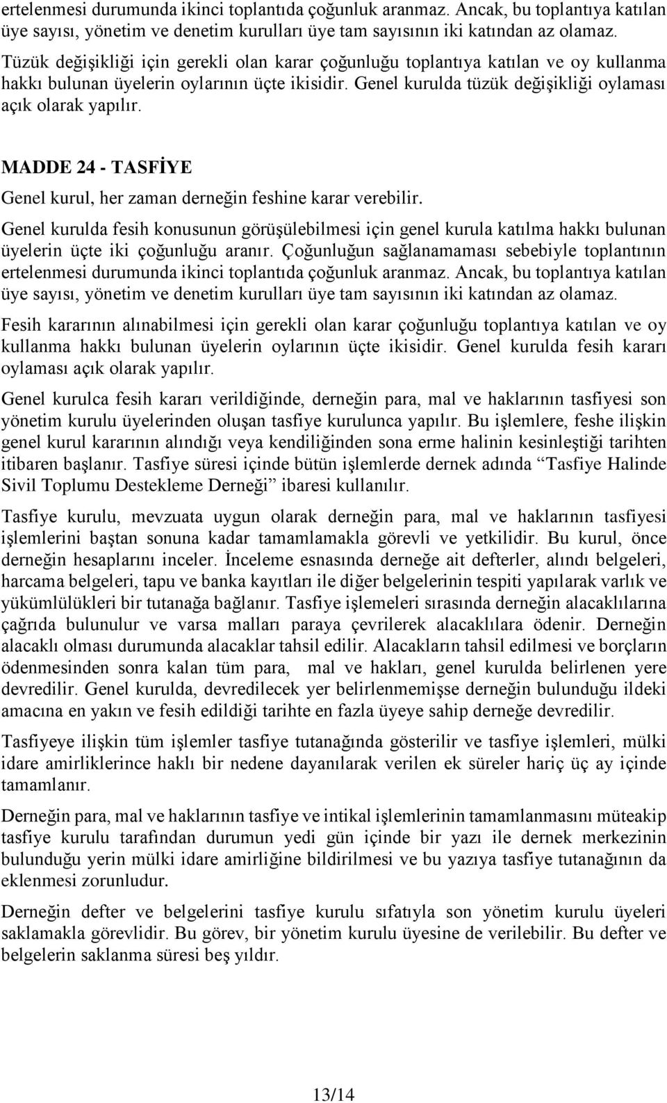 MADDE 24 - TASFİYE Genel kurul, her zaman derneğin feshine karar verebilir. Genel kurulda fesih konusunun görüşülebilmesi için genel kurula katılma hakkı bulunan üyelerin üçte iki çoğunluğu aranır.