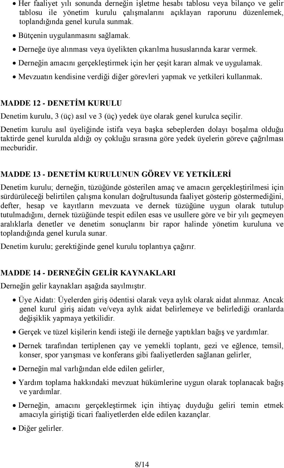 Mevzuatın kendisine verdiği diğer görevleri yapmak ve yetkileri kullanmak. MADDE 12 - DENETİM KURULU Denetim kurulu, 3 (üç) asıl ve 3 (üç) yedek üye olarak genel kurulca seçilir.