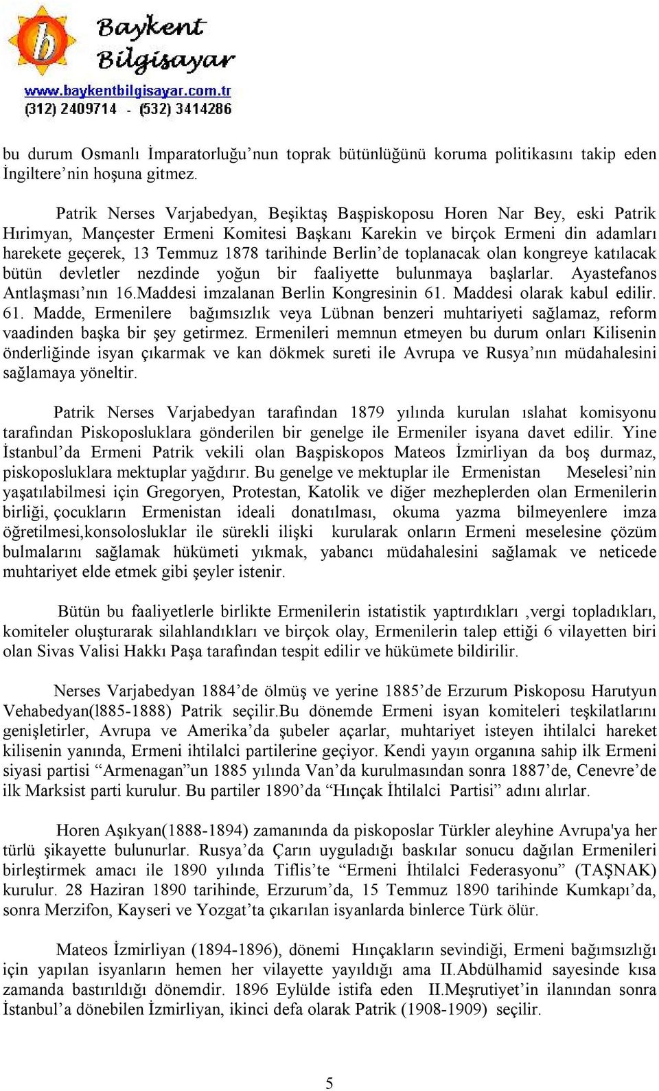 tarihinde Berlin de toplanacak olan kongreye katılacak bütün devletler nezdinde yoğun bir faaliyette bulunmaya başlarlar. Ayastefanos Antlaşması nın 16.Maddesi imzalanan Berlin Kongresinin 61.