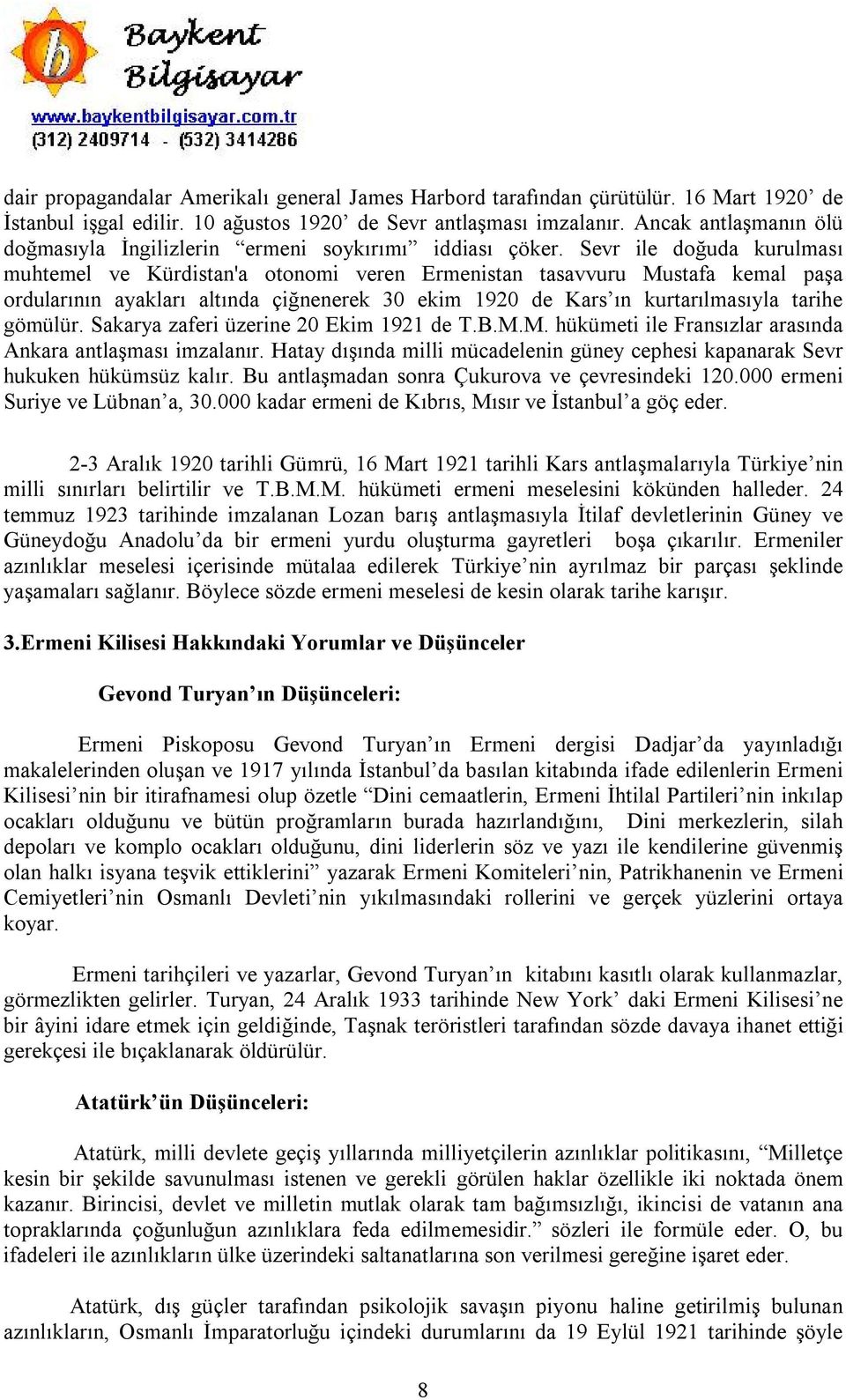 Sevr ile doğuda kurulması muhtemel ve Kürdistan'a otonomi veren Ermenistan tasavvuru Mustafa kemal paşa ordularının ayakları altında çiğnenerek 30 ekim 1920 de Kars ın kurtarılmasıyla tarihe gömülür.