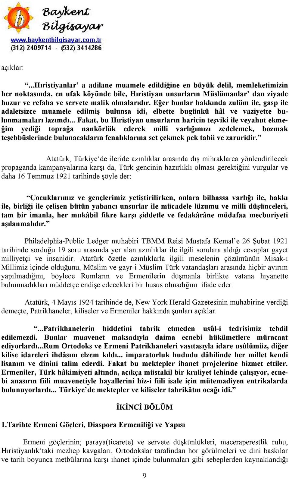 olmalarıdır. Eğer bunlar hakkında zulüm ile, gasp ile adaletsizce muamele edilmiş bulunsa idi, elbette bugünkü hâl ve vaziyette bulunmamaları lazımdı.