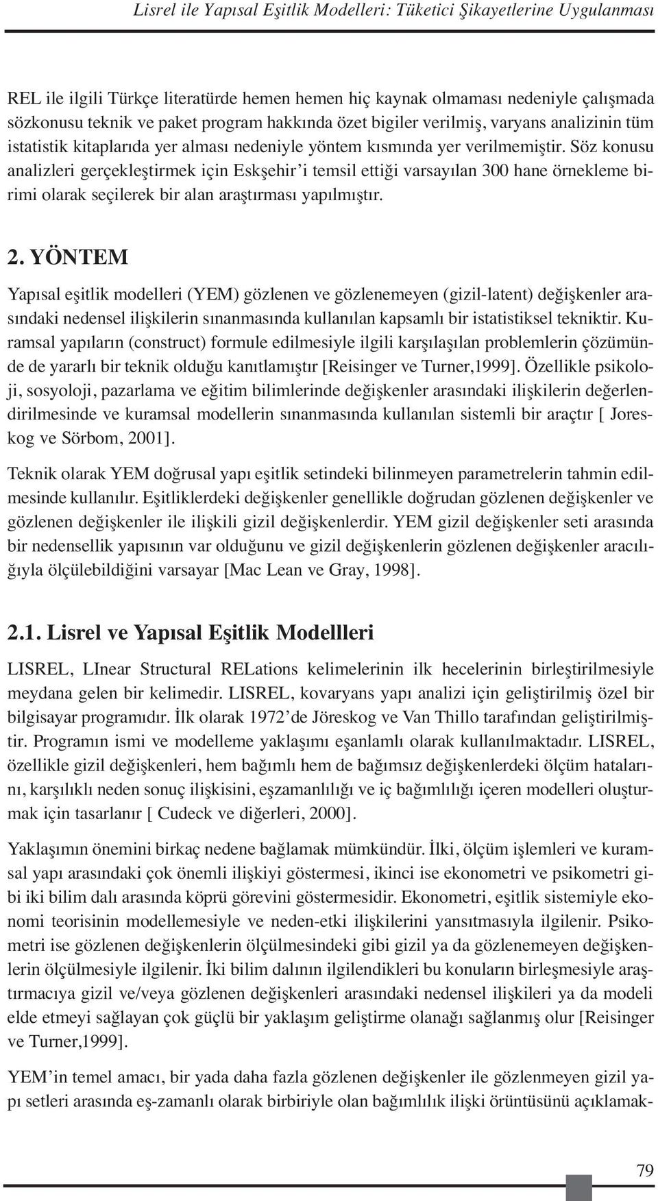 Söz konusu analizleri gerçekleştirmek için Eskşehir i temsil ettiği varsayılan 300 hane örnekleme birimi olarak seçilerek bir alan araştırması yapılmıştır. 2.