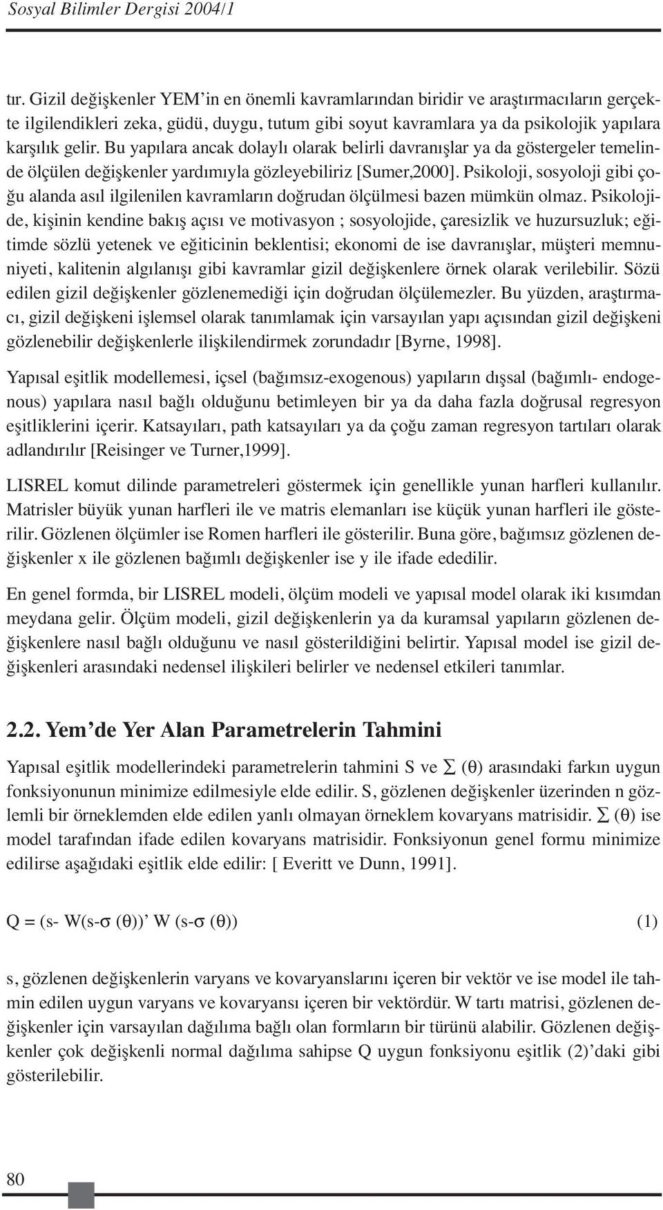 Bu yapılara ancak dolaylı olarak belirli davranışlar ya da göstergeler temelinde ölçülen değişkenler yardımıyla gözleyebiliriz [Sumer,2000].