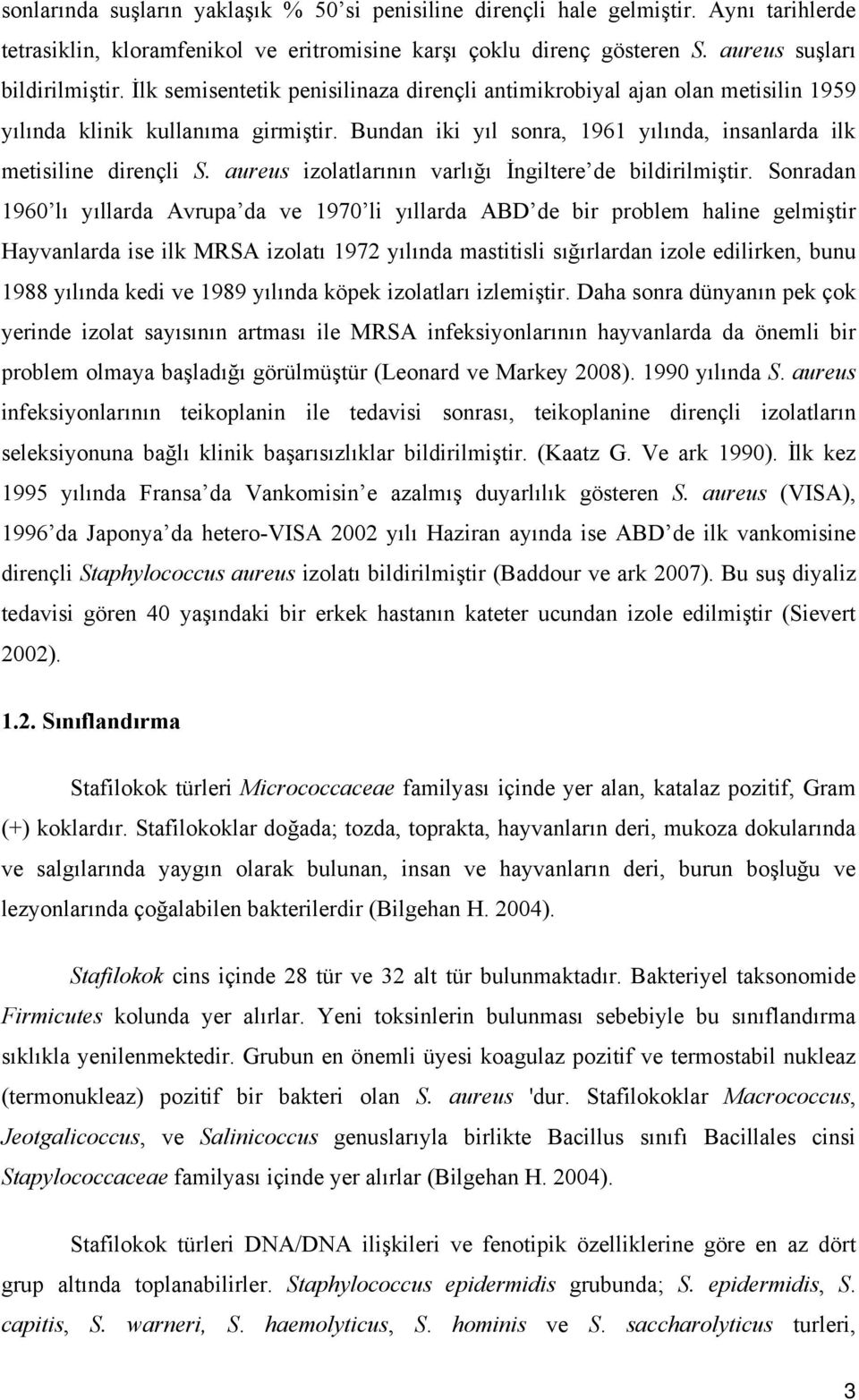 aureus izolatlarının varlığı İngiltere de bildirilmiştir.