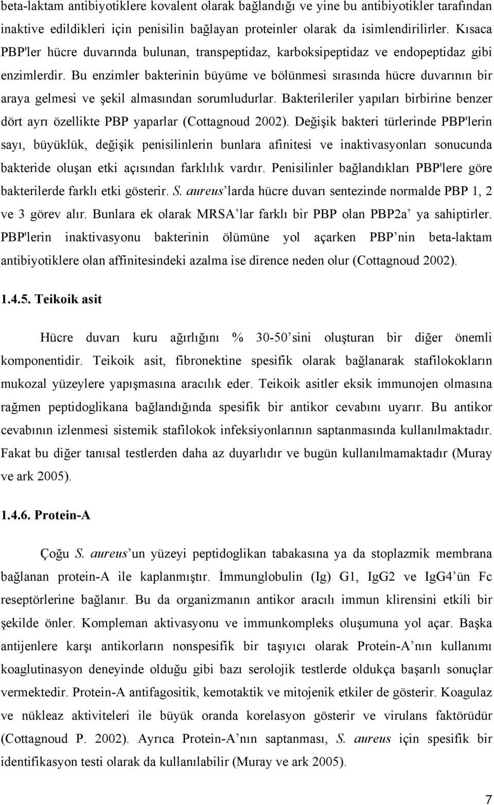 Bu enzimler bakterinin büyüme ve bölünmesi sırasında hücre duvarının bir araya gelmesi ve şekil almasından sorumludurlar.