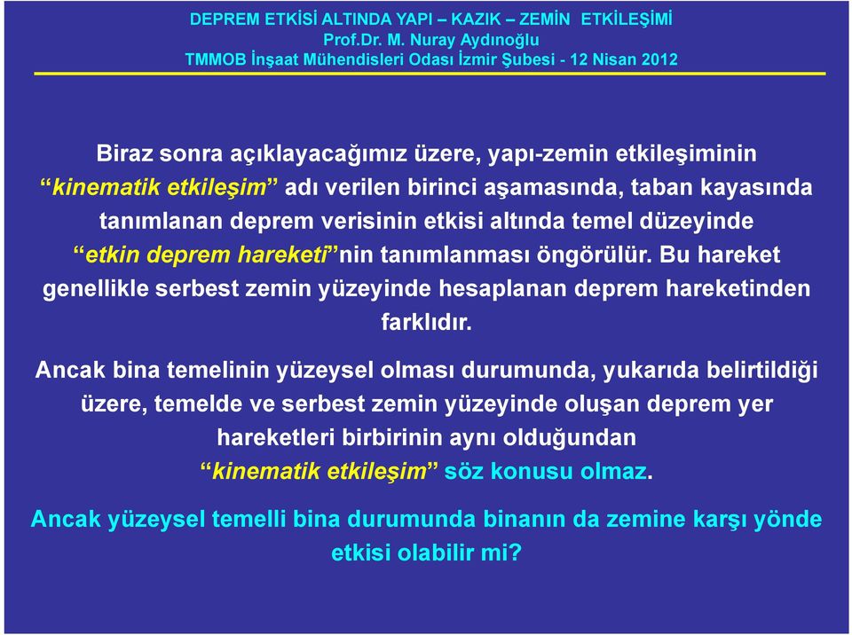 Bu hareket genellikle serbest zemin yüzeyinde hesaplanan deprem hareketinden farklıdır.