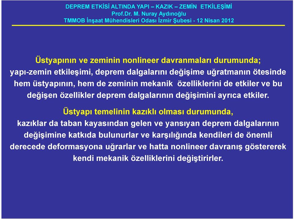 Üstyapı temelinin kazıklı olması durumunda, kazıklar da taban kayasından gelen ve yansıyan deprem dalgalarının değişimine katkıda