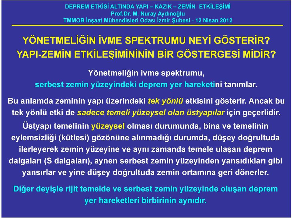 Üstyapı temelinin yüzeysel olması durumunda, bina ve temelinin eylemsizliği (kütlesi) gözönüne alınmadığı durumda, düşey doğrultuda ilerleyerek zemin yüzeyine ve aynı zamanda temele ulaşan