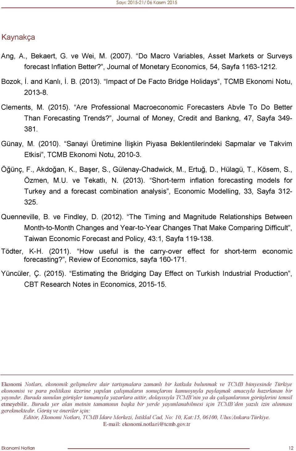 , Journal of Money, Credit and Bankng, 47, Sayfa 349-381. Günay, M. (2010). Sanayi Üretimine İlişkin Piyasa Beklentilerindeki Sapmalar ve Takvim Etkisi, TCMB Ekonomi Notu, 2010-3. Öğünç, F.