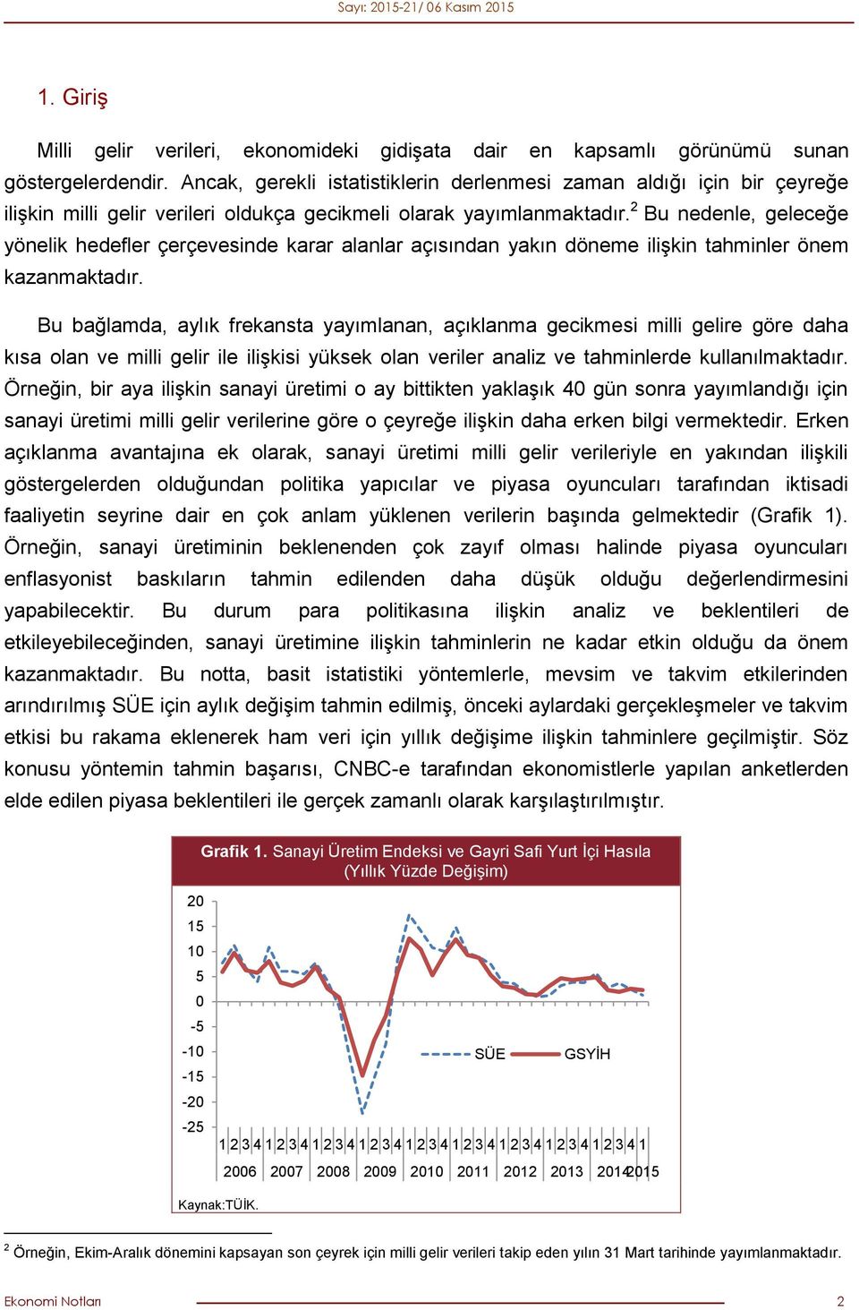 2 Bu nedenle, geleceğe yönelik hedefler çerçevesinde karar alanlar açısından yakın döneme ilişkin tahminler önem kazanmaktadır.