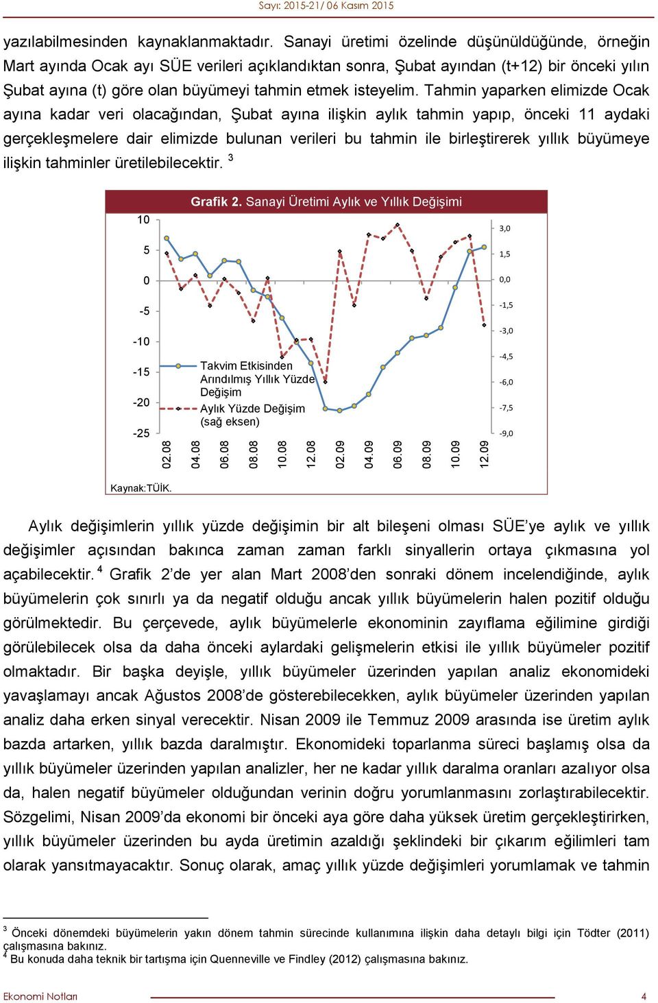 Tahmin yaparken elimizde Ocak ayına kadar veri olacağından, Şubat ayına ilişkin aylık tahmin yapıp, önceki 11 aydaki gerçekleşmelere dair elimizde bulunan verileri bu tahmin ile birleştirerek yıllık