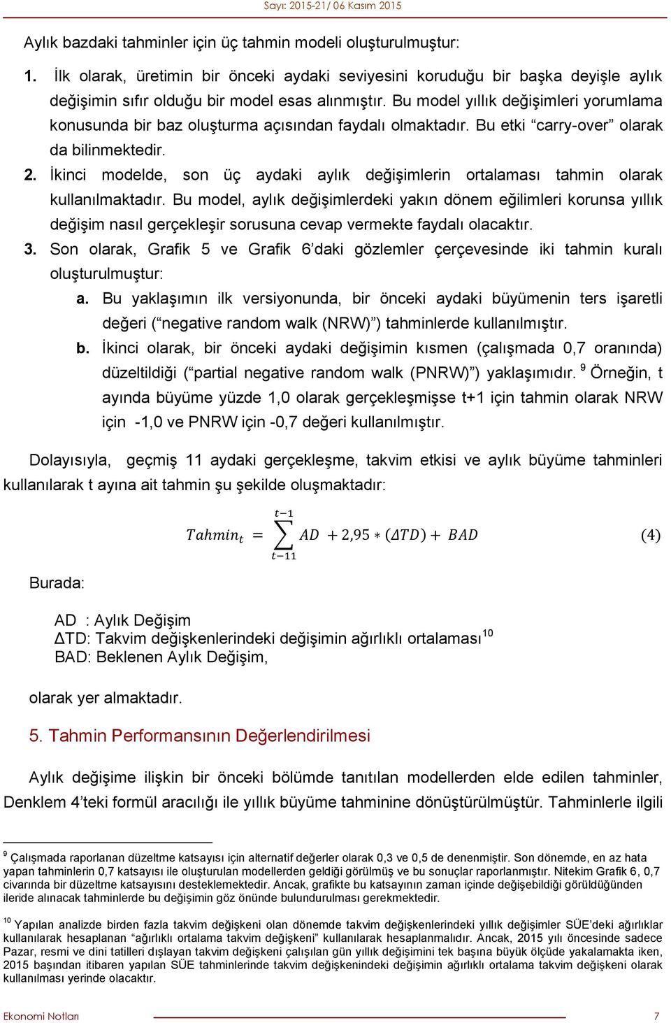 İkinci modelde, son üç aydaki aylık değişimlerin ortalaması tahmin olarak kullanılmaktadır.