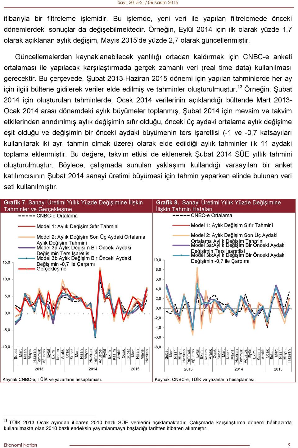 itibarıyla bir filtreleme işlemidir. Bu işlemde, yeni veri ile yapılan filtrelemede önceki dönemlerdeki sonuçlar da değişebilmektedir.