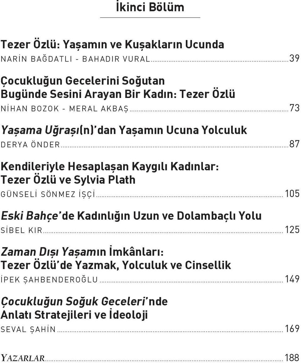 ..73 Yaşama Uğraşı(n) dan Yaşamın Ucuna Yolculuk DERYA ÖNDER...87 Kendileriyle Hesaplaşan Kaygılı Kadınlar: Tezer Özlü ve Sylvia Plath GÜNSELİ SÖNMEZ İŞÇİ.