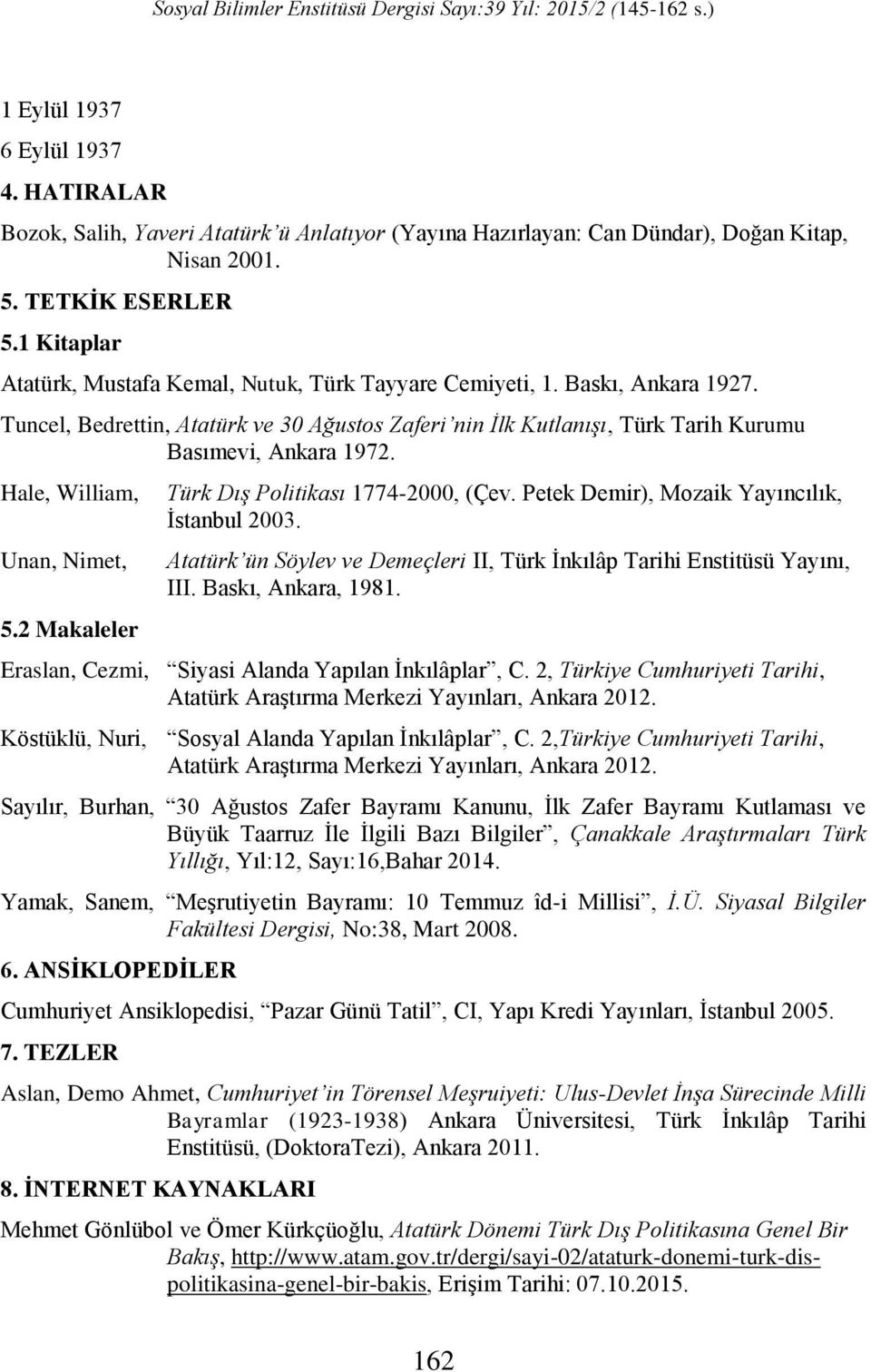 Hale, William, Unan, Nimet, 5.2 Makaleler Türk Dış Politikası 1774-2000, (Çev. Petek Demir), Mozaik Yayıncılık, İstanbul 2003.
