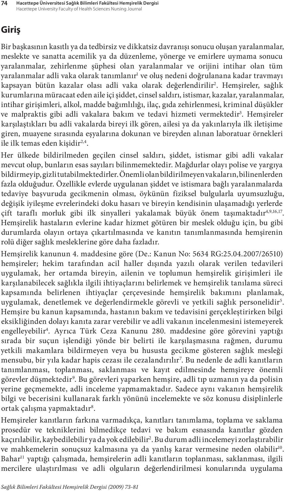 yaralanmalar adli vaka olarak tanımlanır 1 ve oluş nedeni doğrulanana kadar travmayı kapsayan bütün kazalar olası adli vaka olarak değerlendirilir 2.