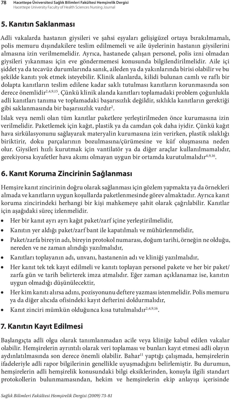 izin verilmemelidir. Ayrıca, hastanede çalışan personel, polis izni olmadan giysileri yıkanması için eve göndermemesi konusunda bilgilendirilmelidir.