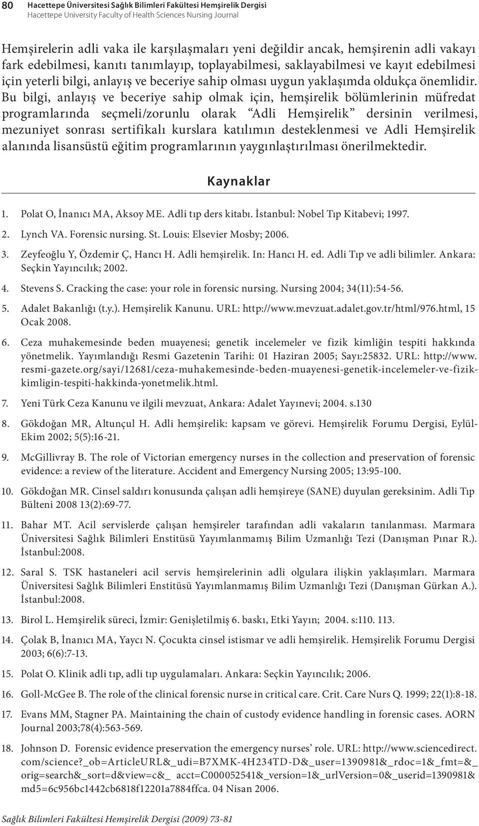 Bu bilgi, anlayış ve beceriye sahip olmak için, hemşirelik bölümlerinin müfredat programlarında seçmeli/zorunlu olarak Adli Hemşirelik dersinin verilmesi, mezuniyet sonrası sertifikalı kurslara