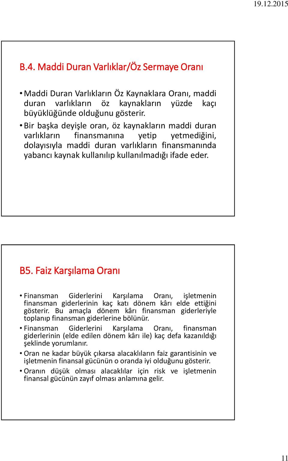 B5. Faiz Karşılama Oranı Finansman Giderlerini Karşılama Oranı, işletmenin finansman giderlerinin kaç katı dönem kârı elde ettiğini gösterir.