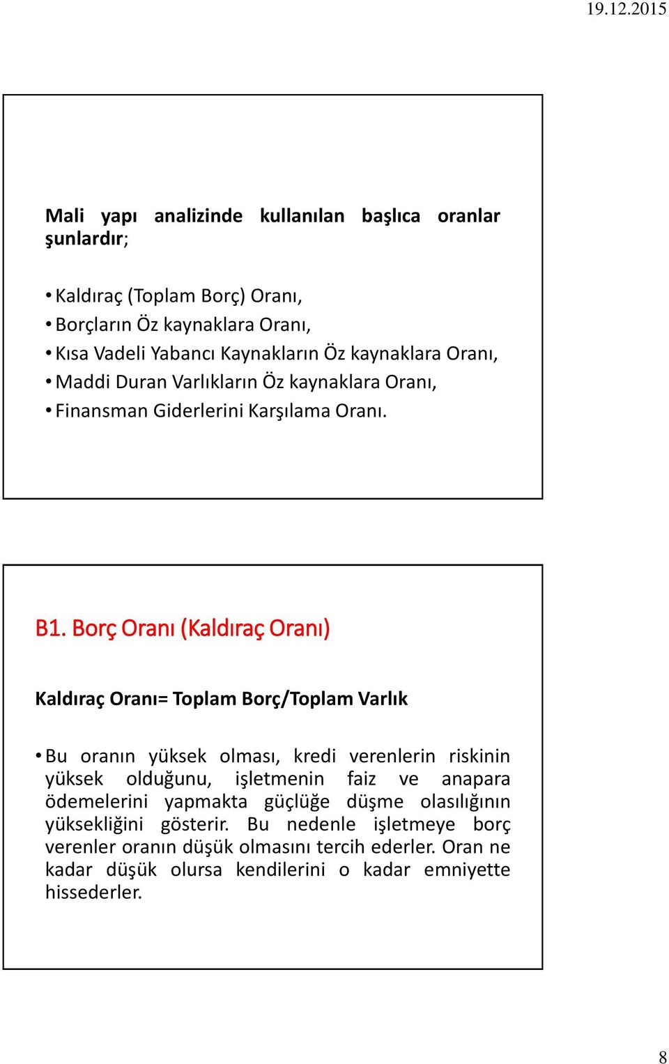 Borç Oranı (Kaldıraç Oranı) Kaldıraç Oranı= Toplam Borç/Toplam Varlık Bu oranın yüksek olması, kredi verenlerin riskinin yüksek olduğunu, işletmenin faiz ve