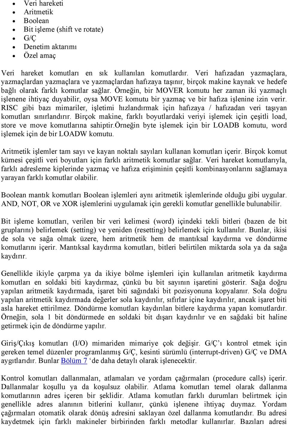 Örneğin, bir MOVER komutu her zaman iki yazmaçlı işlenene ihtiyaç duyabilir, oysa MOVE komutu bir yazmaç ve bir hafıza işlenine izin verir.