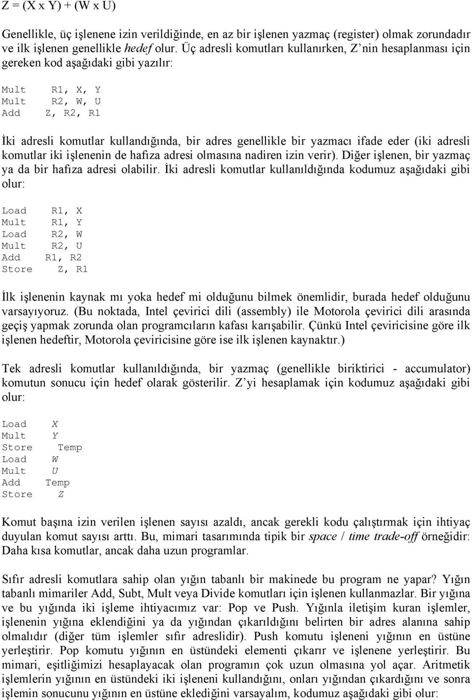 ifade eder (iki adresli komutlar iki işlenenin de hafıza adresi olmasına nadiren izin verir). Diğer işlenen, bir yazmaç ya da bir hafıza adresi olabilir.