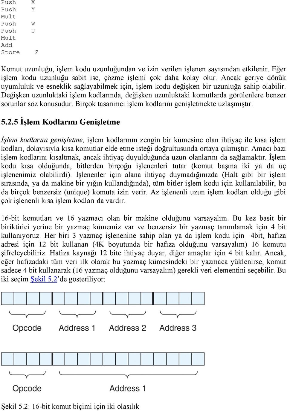 Değişken uzunluktaki işlem kodlarında, değişken uzunluktaki komutlarda görülenlere benzer sorunlar söz konusudur. Birçok tasarımcı işlem kodlarını genişletmekte uzlaşmıştır. 5.2.