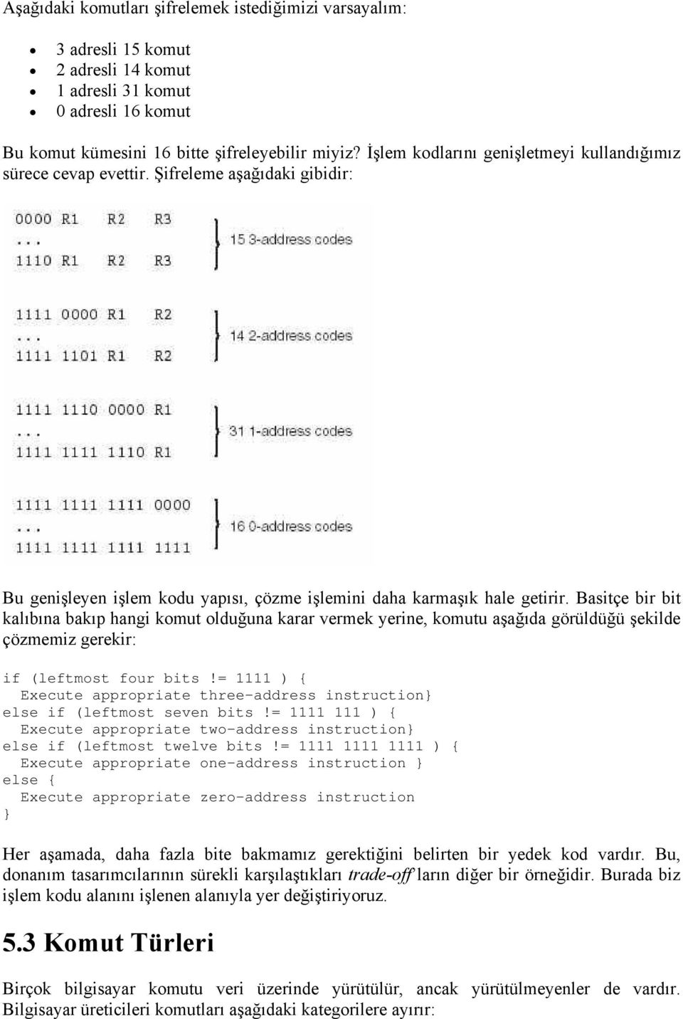 Basitçe bir bit kalıbına bakıp hangi komut olduğuna karar vermek yerine, komutu aşağıda görüldüğü şekilde çözmemiz gerekir: if (leftmost four bits!