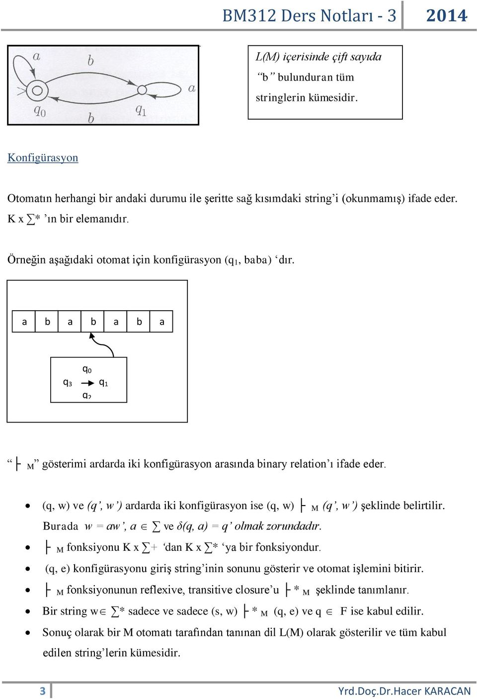 (q, w) ve (q, w ) ardarda iki konfigürasyon ise (q, w) M (q, w ) şeklinde belirtilir. Burada w = aw, a ve δ(q, a) = q olmak zorundadır. M fonksiyonu K x + dan K x * ya bir fonksiyondur.