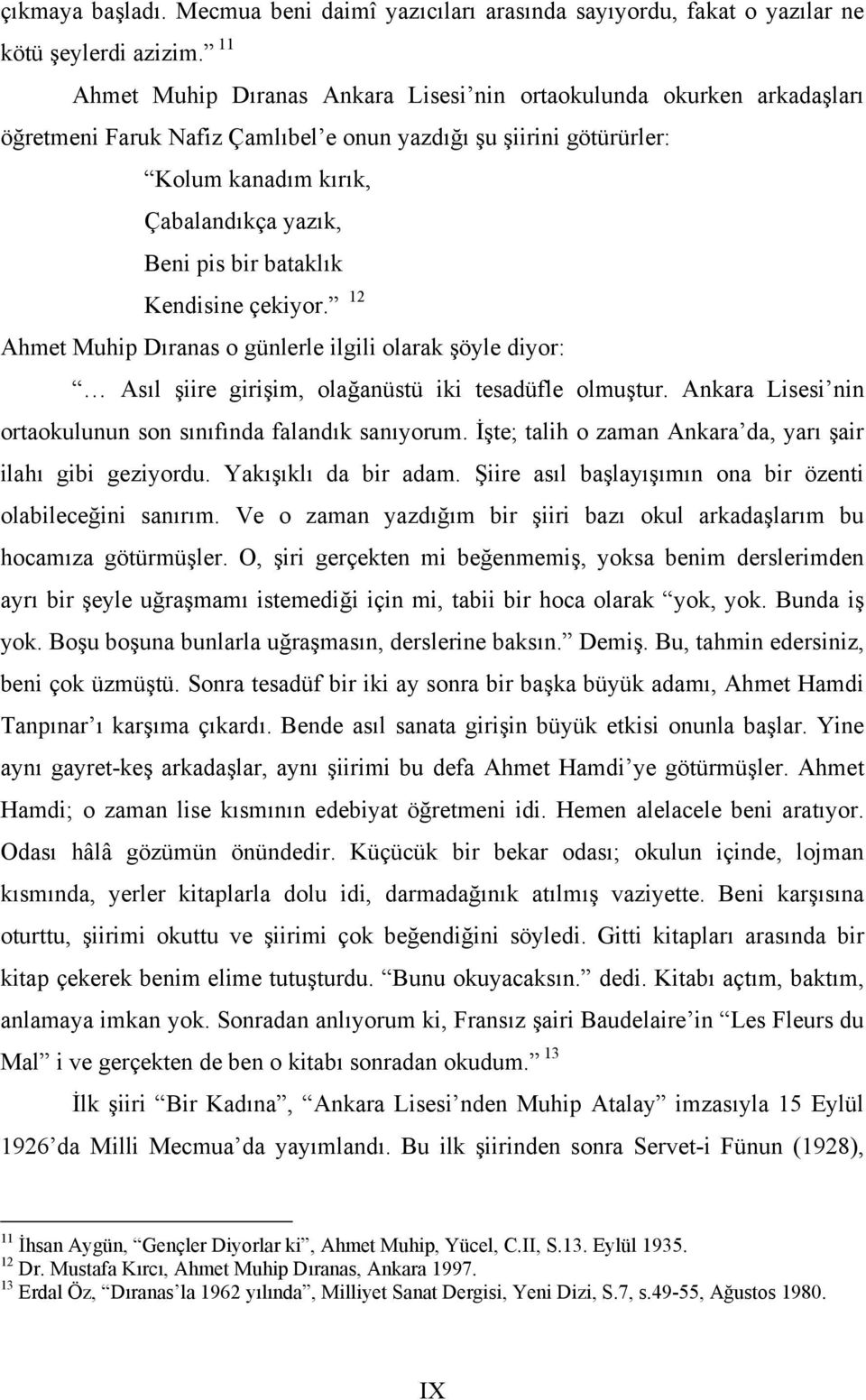 bataklık Kendisine çekiyor. F Ahmet Muhip Dıranas o günlerle ilgili olarak şöyle diyor: 12 Asıl şiire girişim, olağanüstü iki tesadüfle olmuştur.