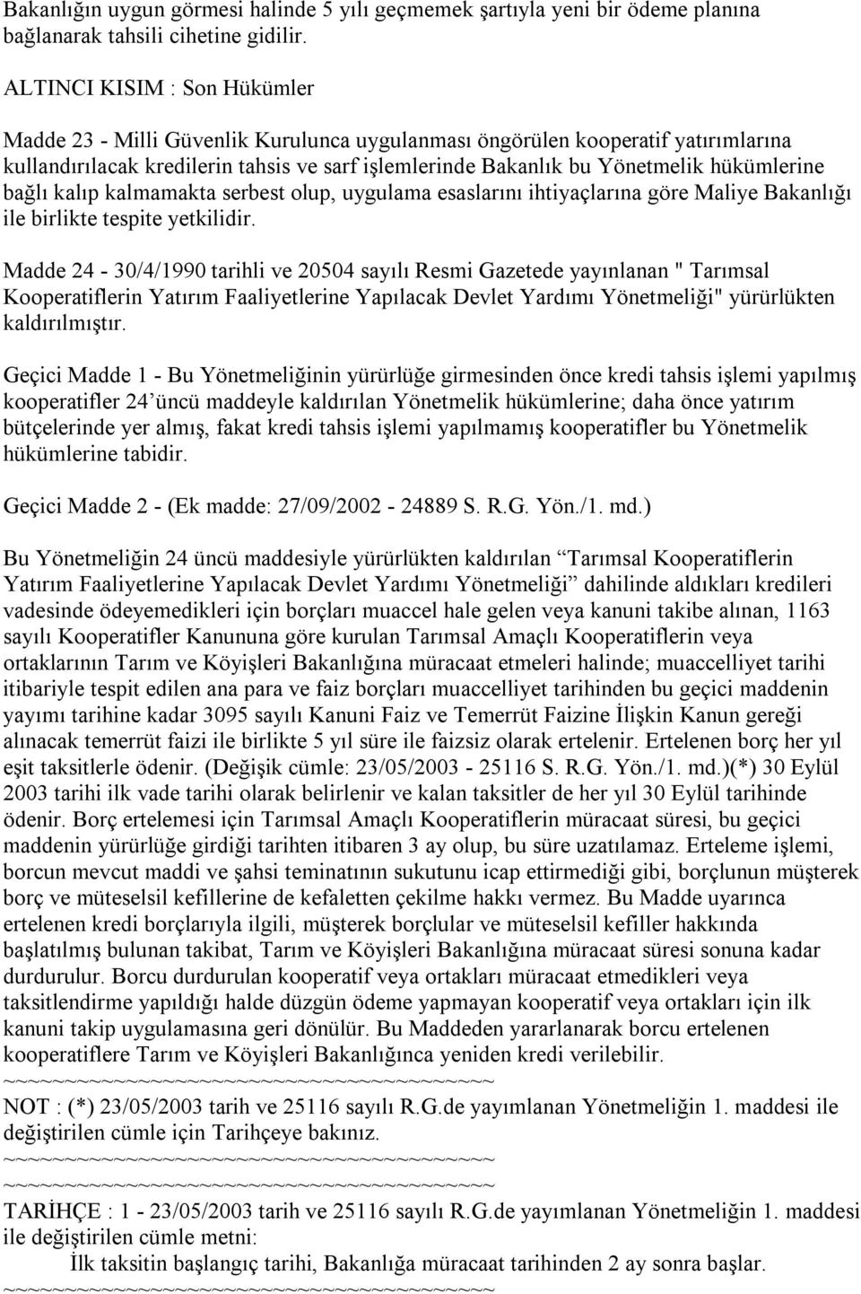 hükümlerine bağlı kalıp kalmamakta serbest olup, uygulama esaslarını ihtiyaçlarına göre Maliye Bakanlığı ile birlikte tespite yetkilidir.