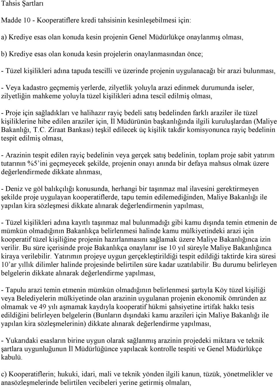 durumunda iseler, zilyetliğin mahkeme yoluyla tüzel kişilikleri adına tescil edilmiş olması, - Proje için sağladıkları ve halihazır rayiç bedeli satış bedelinden farklı araziler ile tüzel