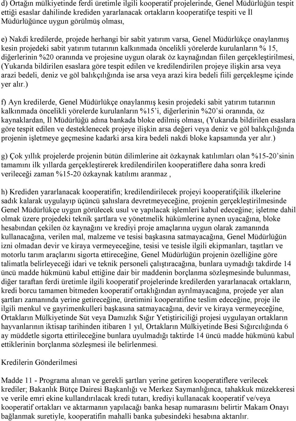 diğerlerinin %20 oranında ve projesine uygun olarak öz kaynağından fiilen gerçekleştirilmesi, (Yukarıda bildirilen esaslara göre tespit edilen ve kredilendirilen projeye ilişkin arsa veya arazi