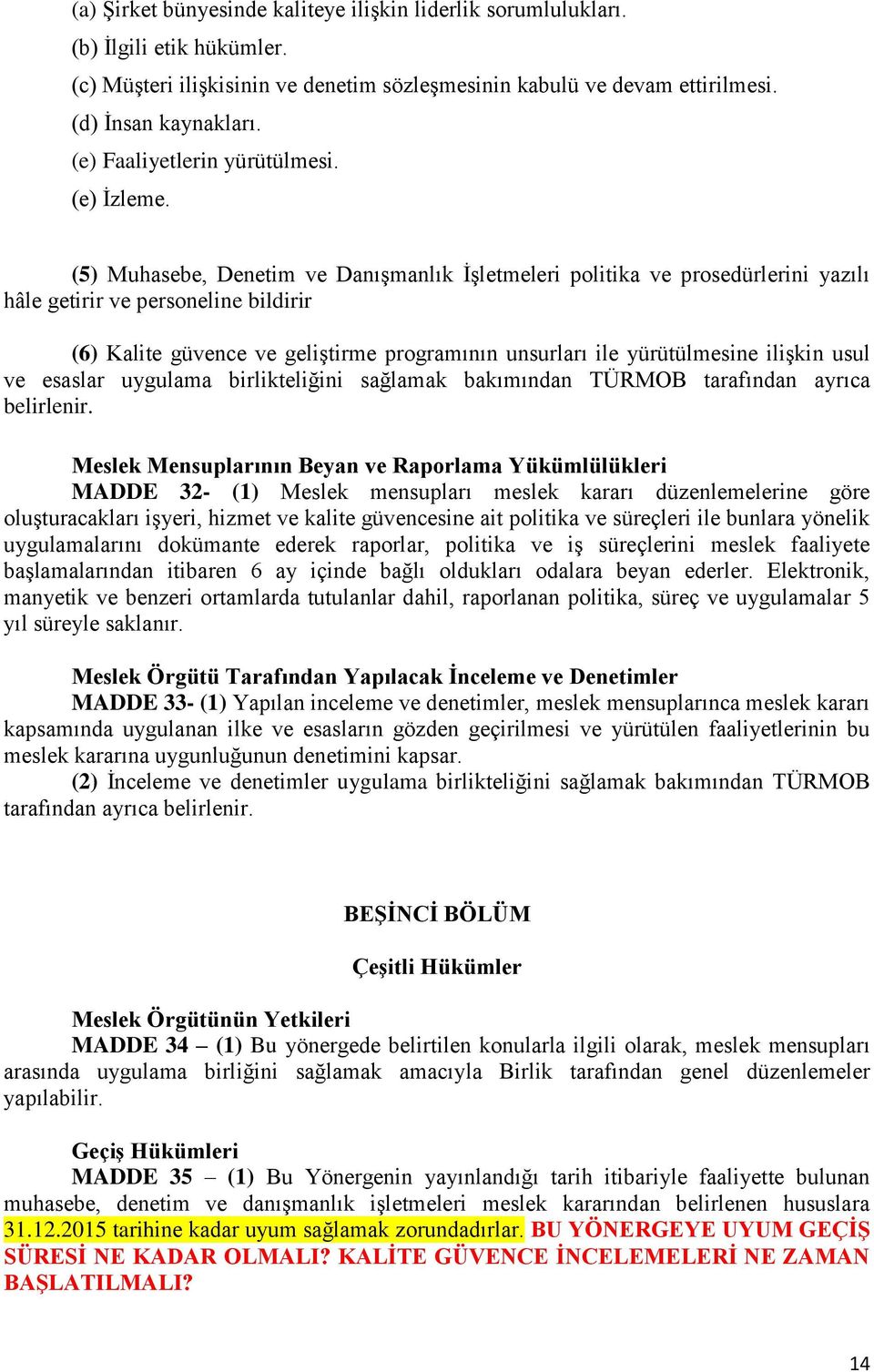 (5) Muhasebe, Denetim ve Danışmanlık İşletmeleri politika ve prosedürlerini yazılı hâle getirir ve personeline bildirir (6) Kalite güvence ve geliştirme programının unsurları ile yürütülmesine