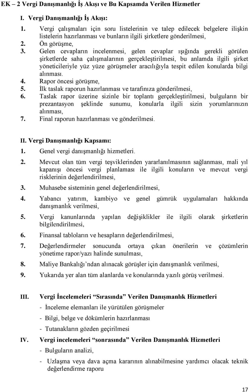 Gelen cevapların incelenmesi, gelen cevaplar ışığında gerekli görülen şirketlerde saha çalışmalarının gerçekleştirilmesi, bu anlamda ilgili şirket yöneticileriyle yüz yüze görüşmeler aracılığıyla