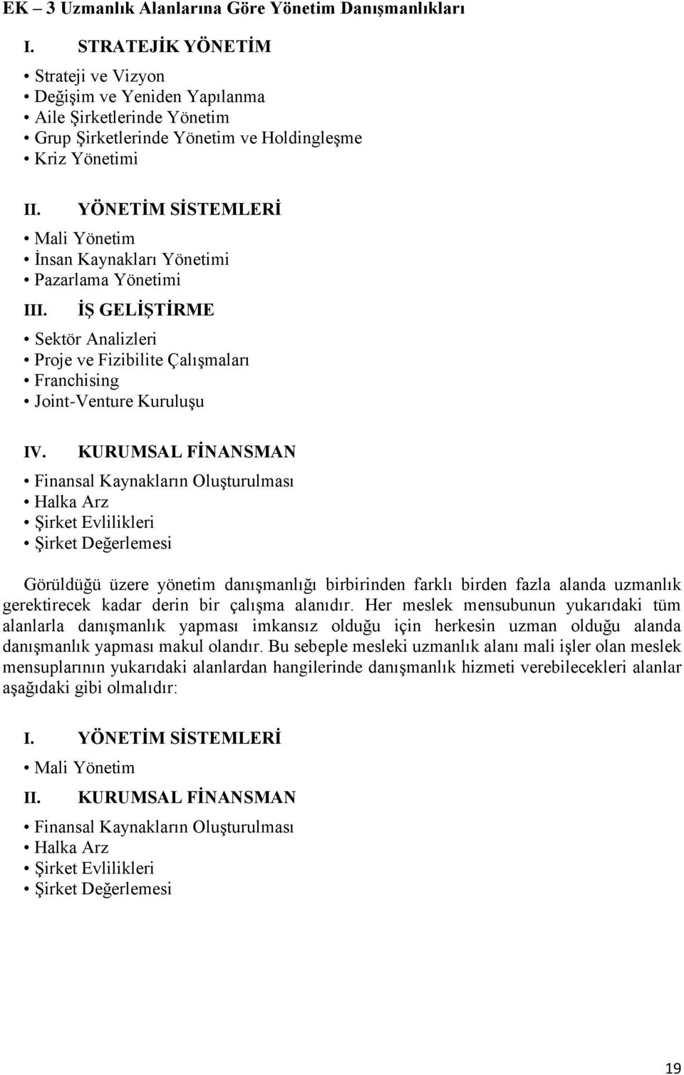 YÖNETİM SİSTEMLERİ Mali Yönetim İnsan Kaynakları Yönetimi Pazarlama Yönetimi III. İŞ GELİŞTİRME Sektör Analizleri Proje ve Fizibilite Çalışmaları Franchising Joint-Venture Kuruluşu IV.