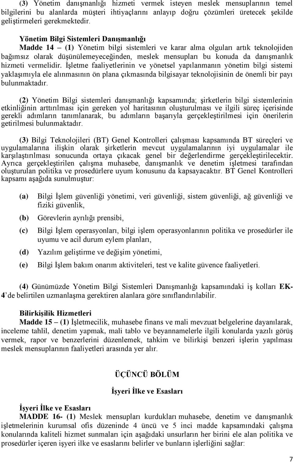 hizmeti vermelidir. İşletme faaliyetlerinin ve yönetsel yapılanmanın yönetim bilgi sistemi yaklaşımıyla ele alınmasının ön plana çıkmasında bilgisayar teknolojisinin de önemli bir payı bulunmaktadır.