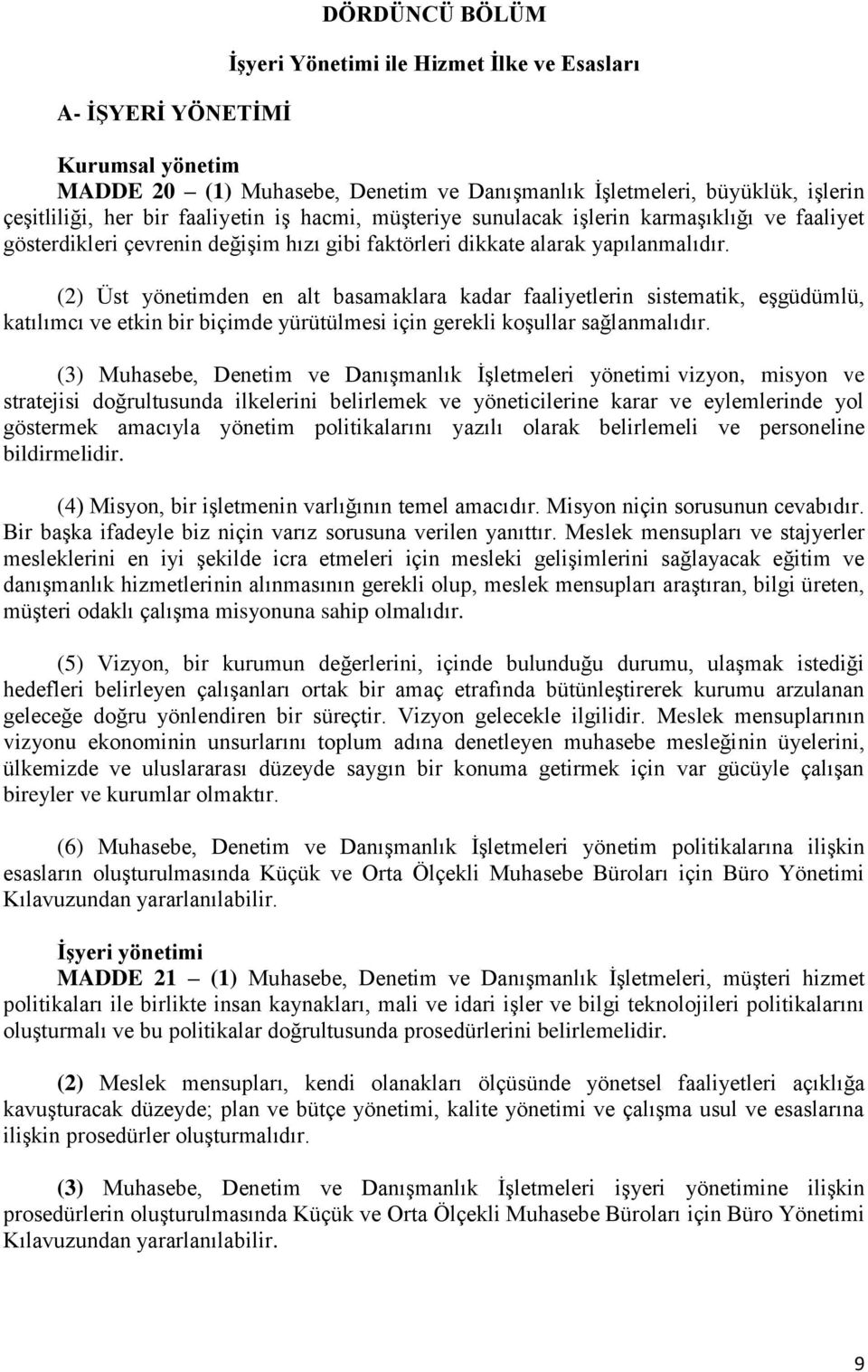 (2) Üst yönetimden en alt basamaklara kadar faaliyetlerin sistematik, eşgüdümlü, katılımcı ve etkin bir biçimde yürütülmesi için gerekli koşullar sağlanmalıdır.