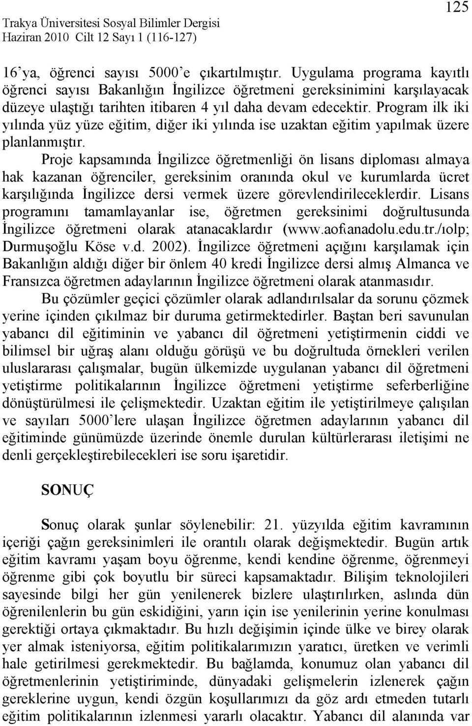 Program ilk iki yılında yüz yüze eğitim, diğer iki yılında ise uzaktan eğitim yapılmak üzere planlanmıştır.