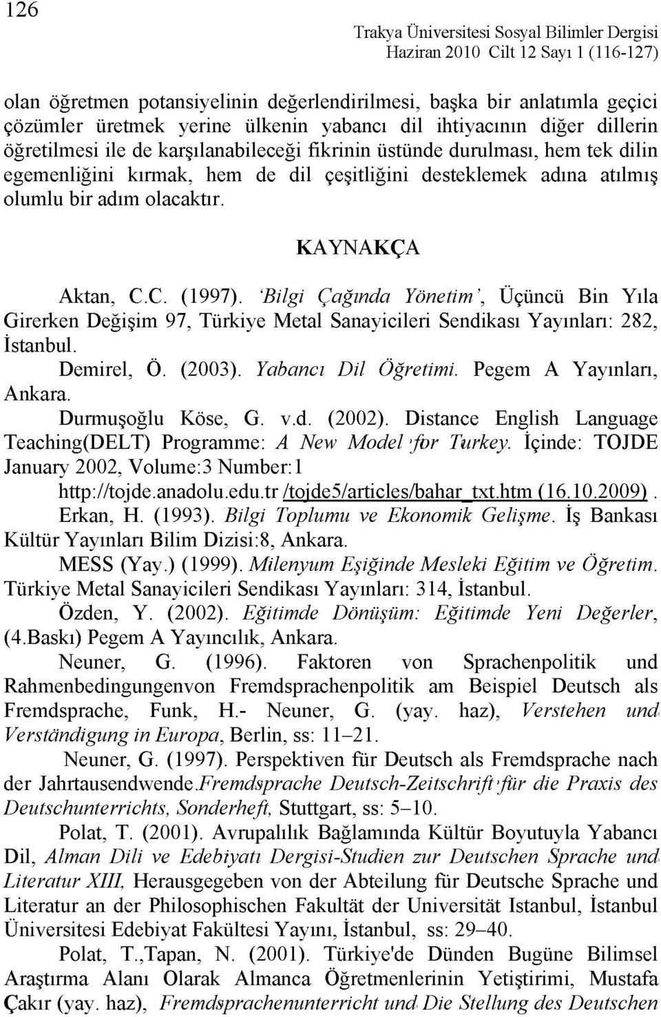 C. (1997). 'Bilgi Çağında Yönetim', Üçüncü Bin Yıla Girerken Değişim 97, Türkiye Metal Sanayicileri Sendikası Yayınları: 282, İstanbul. Demirel, Ö. (2003). Yabancı Dil Öğretimi.